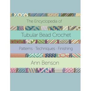 The Encyclopedia of Tubular Bead Crochet -- Ann Benson